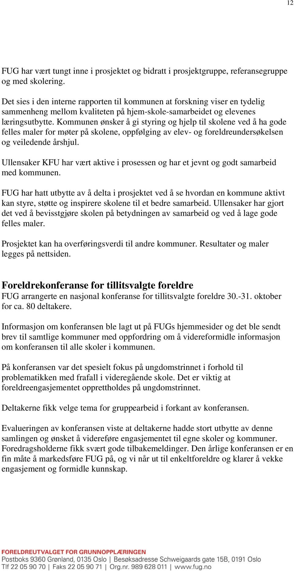 Kommunen ønsker å gi styring og hjelp til skolene ved å ha gode felles maler for møter på skolene, oppfølging av elev- og foreldreundersøkelsen og veiledende årshjul.