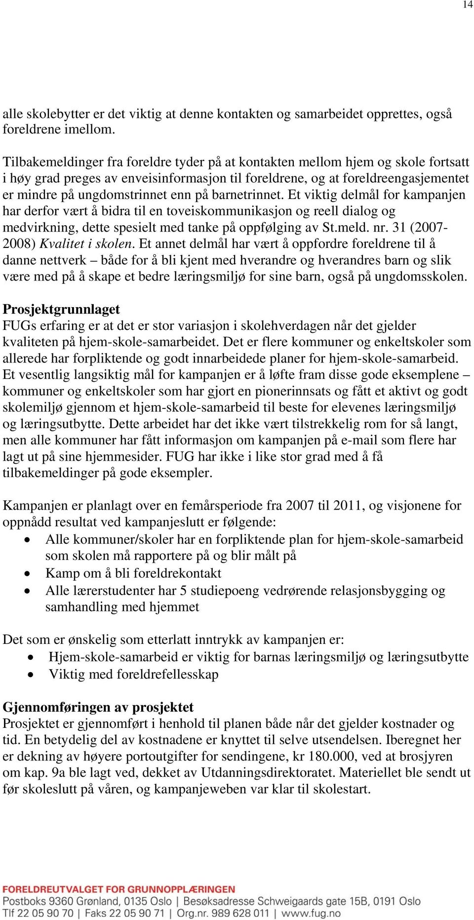 barnetrinnet. Et viktig delmål for kampanjen har derfor vært å bidra til en toveiskommunikasjon og reell dialog og medvirkning, dette spesielt med tanke på oppfølging av St.meld. nr.