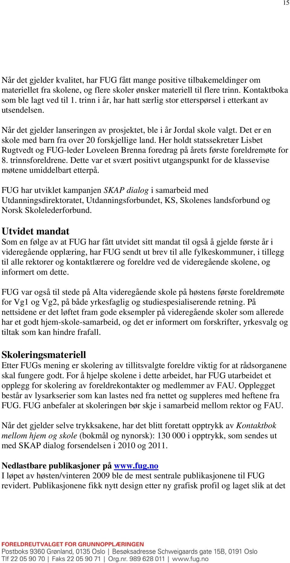 Det er en skole med barn fra over 20 forskjellige land. Her holdt statssekretær Lisbet Rugtvedt og FUG-leder Loveleen Brenna foredrag på årets første foreldremøte for 8. trinnsforeldrene.