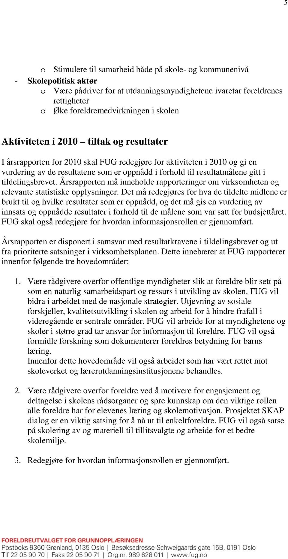 tildelingsbrevet. Årsrapporten må inneholde rapporteringer om virksomheten og relevante statistiske opplysninger.