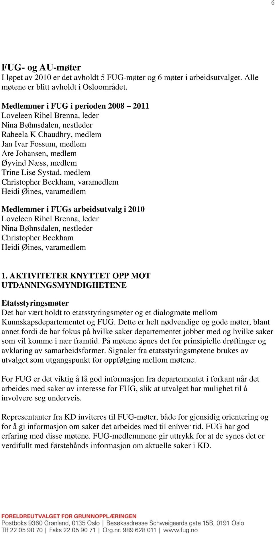 Systad, medlem Christopher Beckham, varamedlem Heidi Øines, varamedlem Medlemmer i FUGs arbeidsutvalg i 2010 Loveleen Rihel Brenna, leder Nina Bøhnsdalen, nestleder Christopher Beckham Heidi Øines,