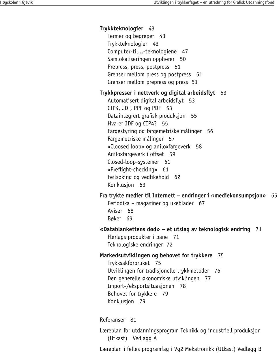 53 Automatisert digital arbeidsflyt 53 CIP4, JDF, PPF og PDF 53 Dataintegrert grafisk produksjon 55 Hva er JDF og CIP4?