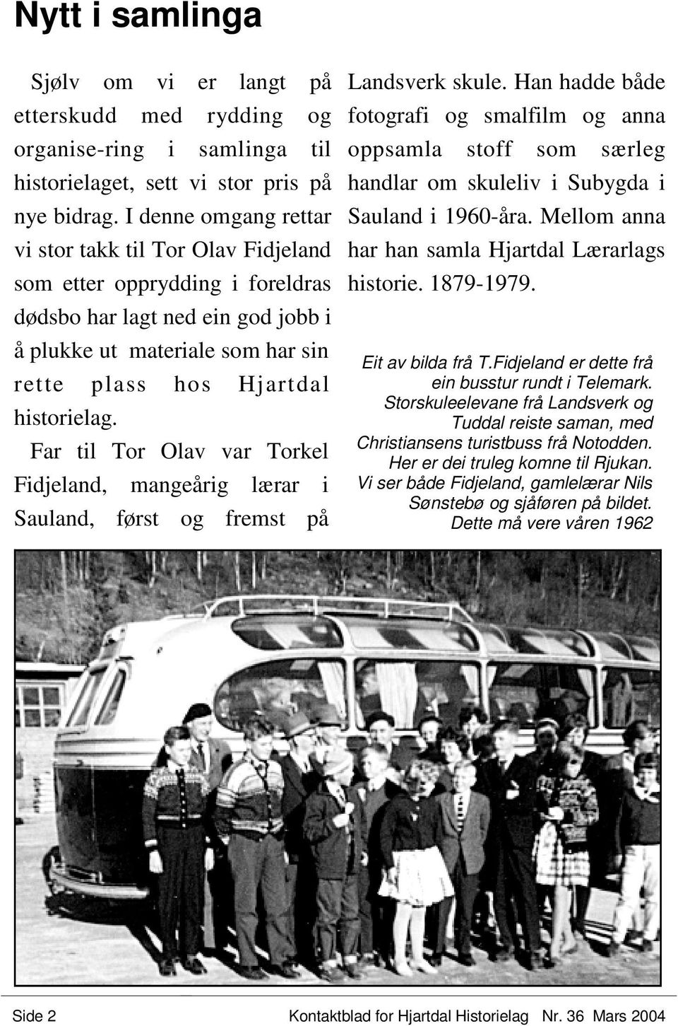 Far til Tor Olav var Torkel Fidjeland, mangeårig lærar i Sauland, først og fremst på Landsverk skule.