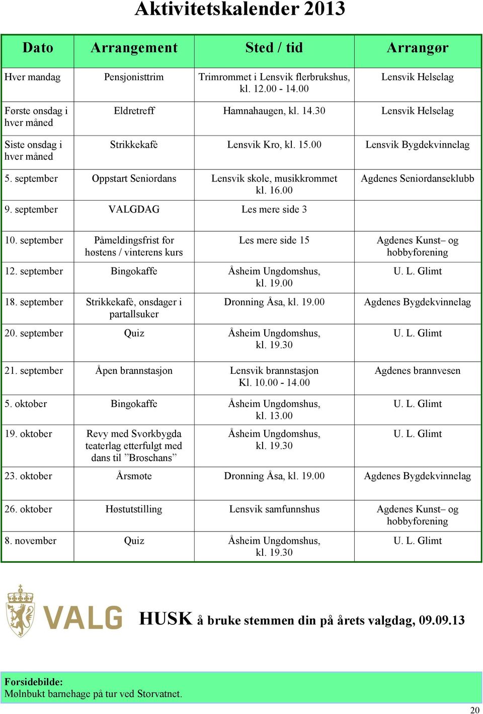 september Oppstart Seniordans Lensvik skole, musikkrommet kl. 16.00 Agdenes Seniordanseklubb 9. september VALGDAG Les mere side 3 10.