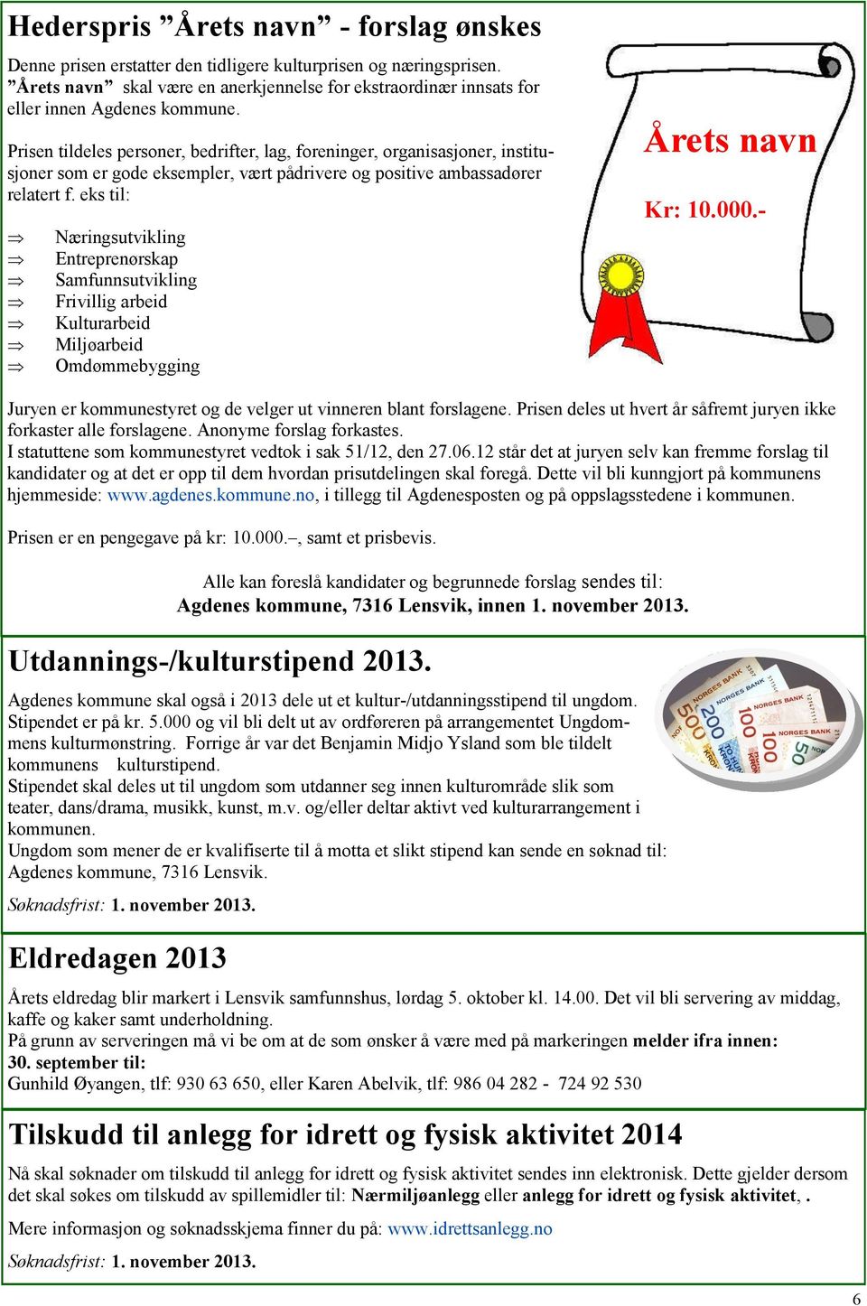 Prisen tildeles personer, bedrifter, lag, foreninger, organisasjoner, institusjoner som er gode eksempler, vært pådrivere og positive ambassadører relatert f.