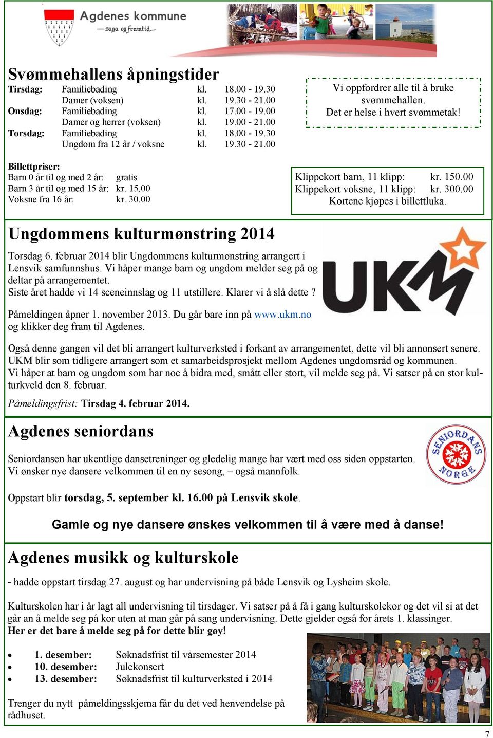 00 Vi oppfordrer alle til å bruke svømmehallen. Det er helse i hvert svømmetak! Klippekort barn, 11 klipp: kr. 150.00 Klippekort voksne, 11 klipp: kr. 300.00 Kortene kjøpes i billettluka.