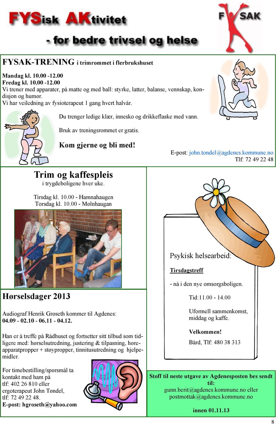 Trim og kaffespleis i trygdeboligene hver uke. E-post: john.tondel@agdenes.kommune.no Tlf: 72 49 22 48 Tirsdag kl. 10.