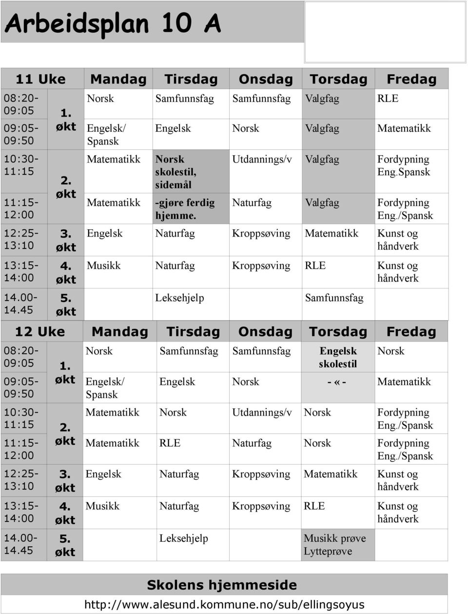 Spansk Naturfag Valgfag Fordypning Engelsk Naturfag Kroppsøving Kunst og Musikk Naturfag Kroppsøving RLE Kunst og Leksehjelp Samfunnsfag 12 Uke Mandag Tirsdag Onsdag Torsdag Fredag 08:20-09:05 1.