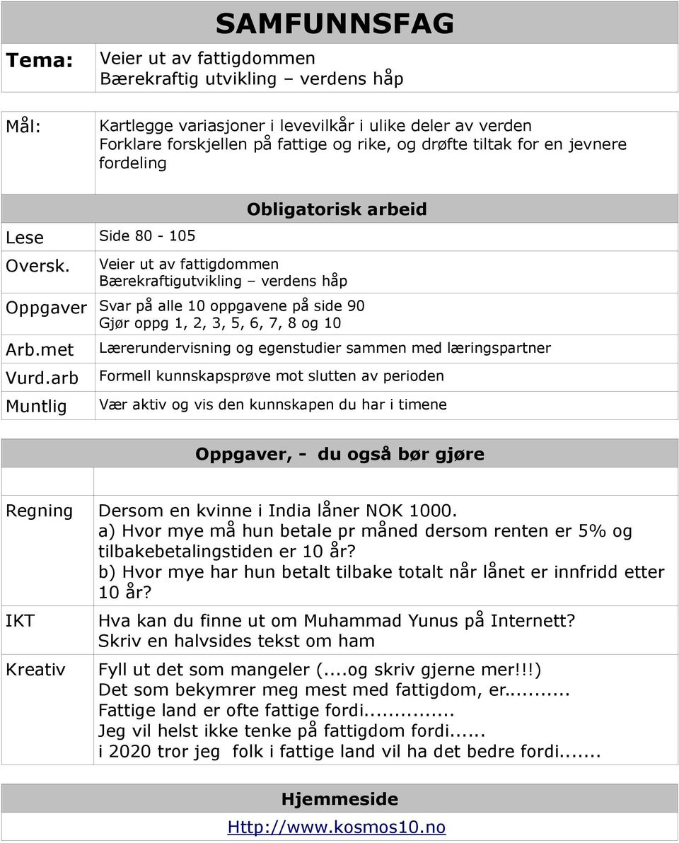 Obligatorisk arbeid Veier ut av fattigdommen Bærekraftigutvikling verdens håp Oppgaver Svar på alle 10 oppgavene på side 90 Gjør oppg 1, 2, 3, 5, 6, 7, 8 og 10 Arb.met Vurd.