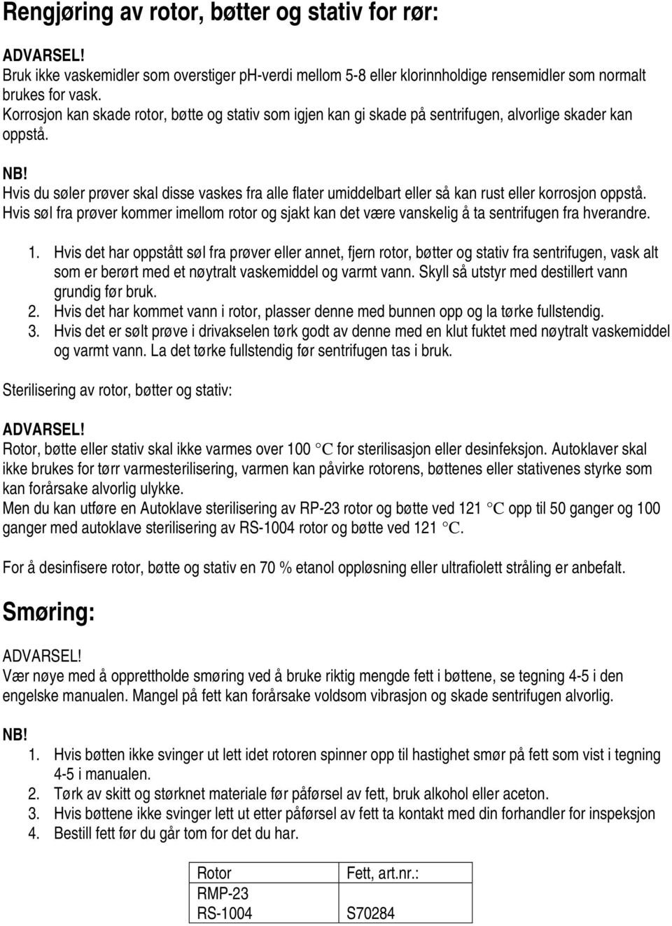 Hvis du søler prøver skal disse vaskes fra alle flater umiddelbart eller så kan rust eller korrosjon oppstå.