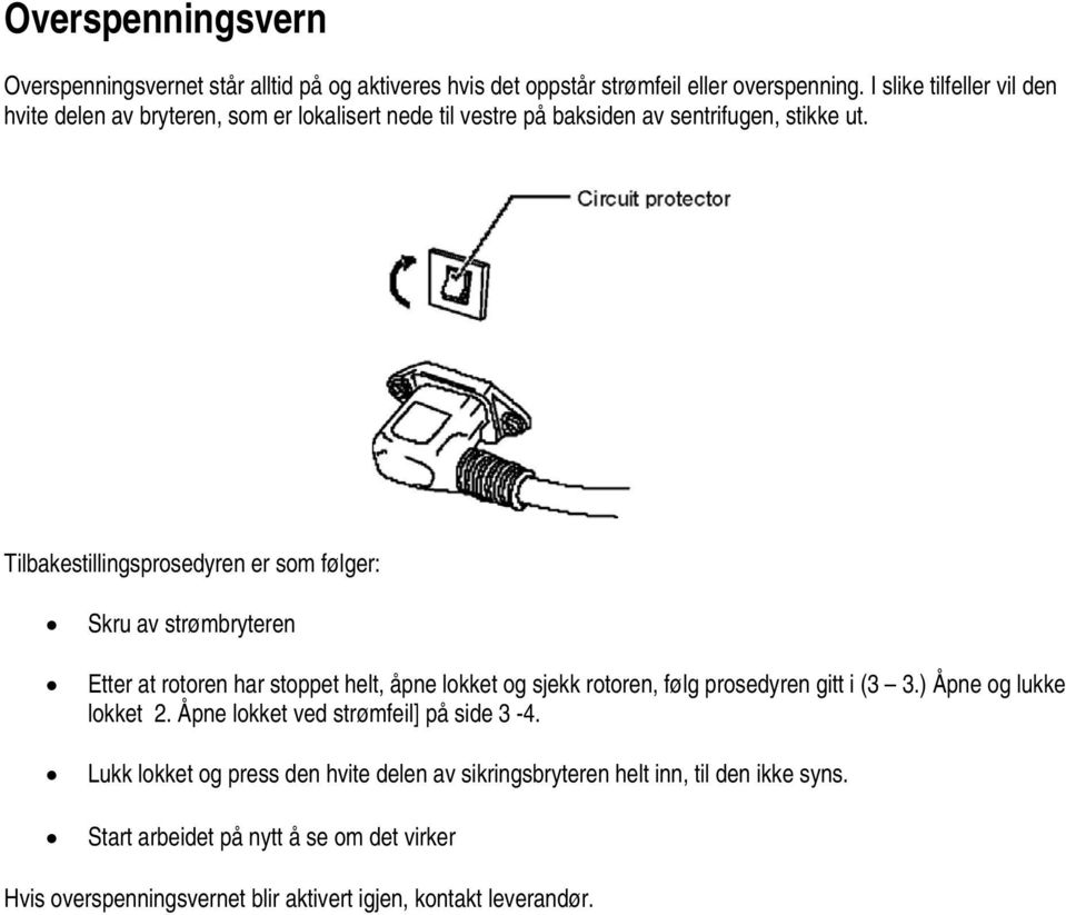 Tilbakestillingsprosedyren er som følger: Skru av strømbryteren Etter at rotoren har stoppet helt, åpne lokket og sjekk rotoren, følg prosedyren gitt i (3 3.