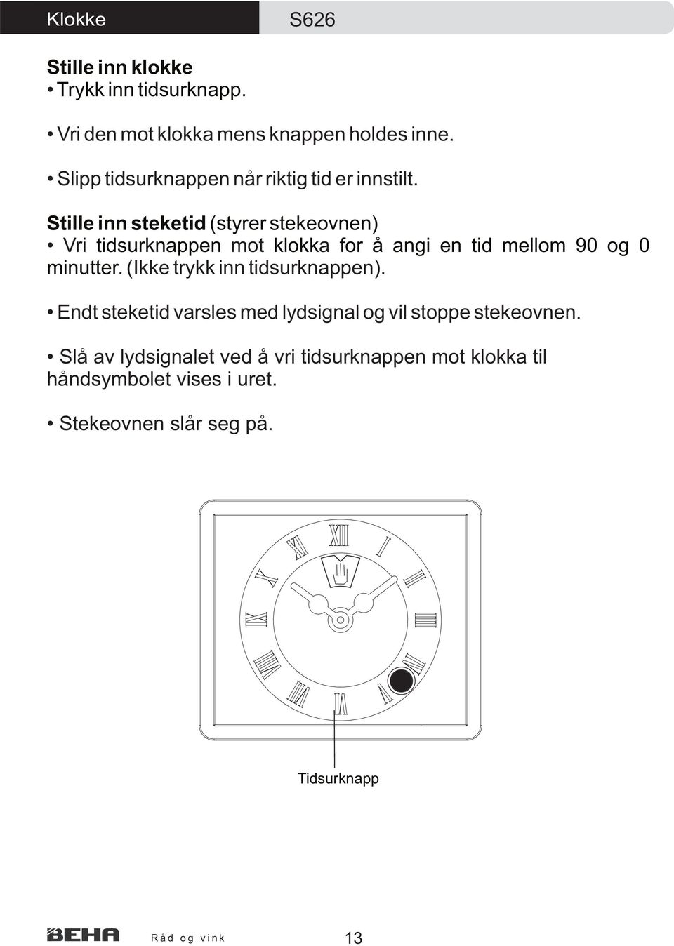 Stille inn steketid (styrer stekeovnen) Vri tidsurknappen mot klokka for å angi en tid mellom 90 og 0 minutter.