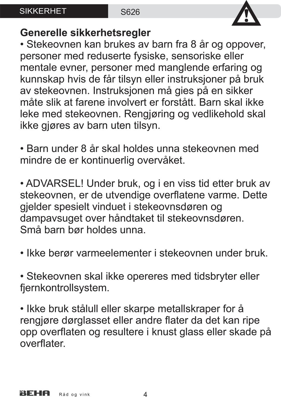 Rengjøring og vedlikehold skal ikke gjøres av barn uten tilsyn. Barn under 8 år skal holdes unna stekeovnen med mindre de er kontinuerlig overvåket. ADVARSEL!