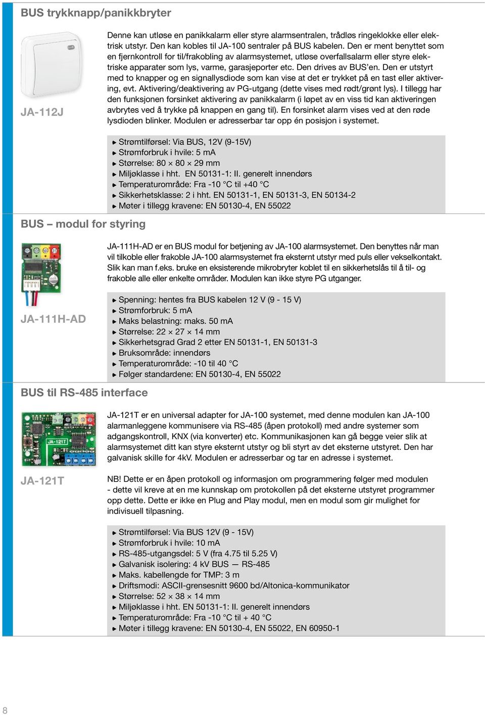 Den er utstyrt med to knapper og en signallysdiode som kan vise at det er trykket på en tast eller aktivering, evt. Aktivering/deaktivering av PG-utgang (dette vises med rødt/grønt lys).