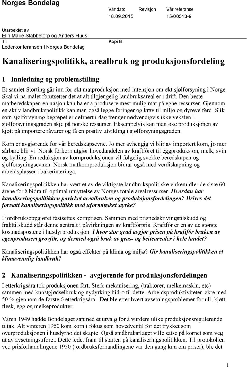 problemstilling Et samlet Storting går inn for økt matproduksjon med intensjon om økt sjølforsyning i Norge. Skal vi nå målet forutsetter det at alt tilgjengelig landbruksareal er i drift.