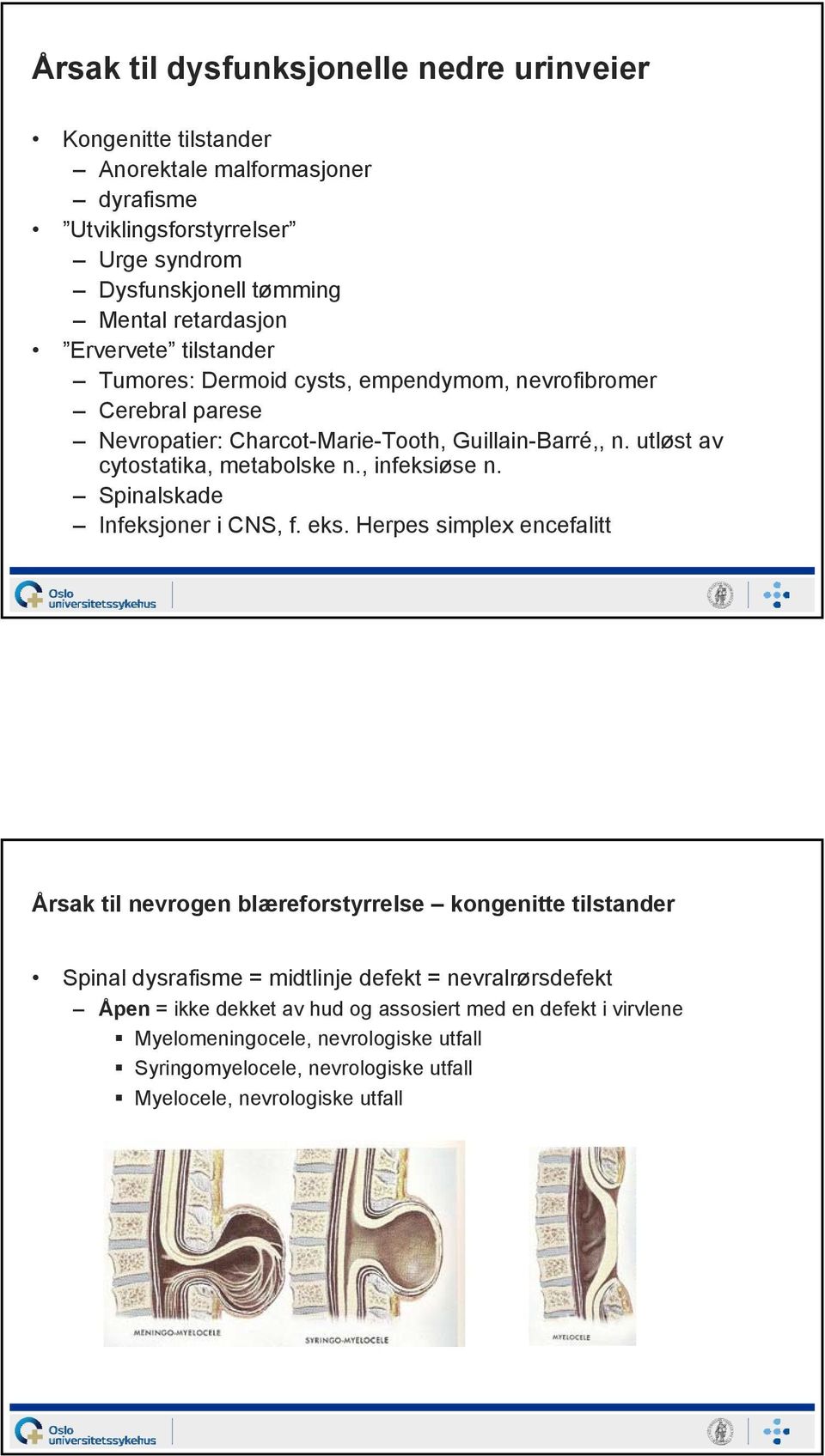 , infeksiøse n. Spinalskade Infeksjoner i CNS, f. eks.