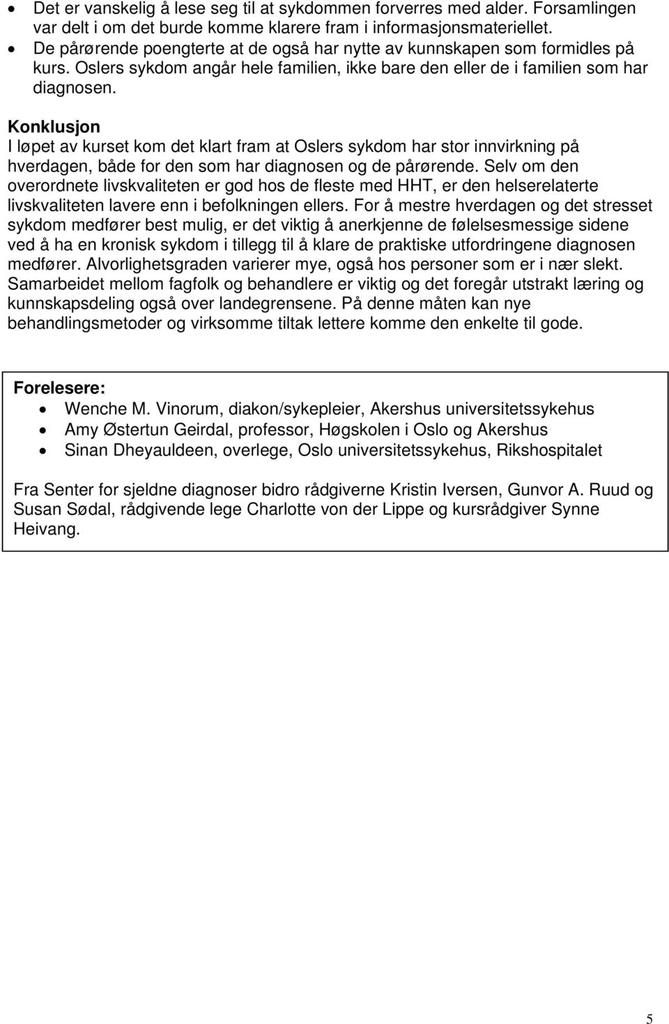 Konklusjon I løpet av kurset kom det klart fram at Oslers sykdom har stor innvirkning på hverdagen, både for den som har diagnosen og de pårørende.