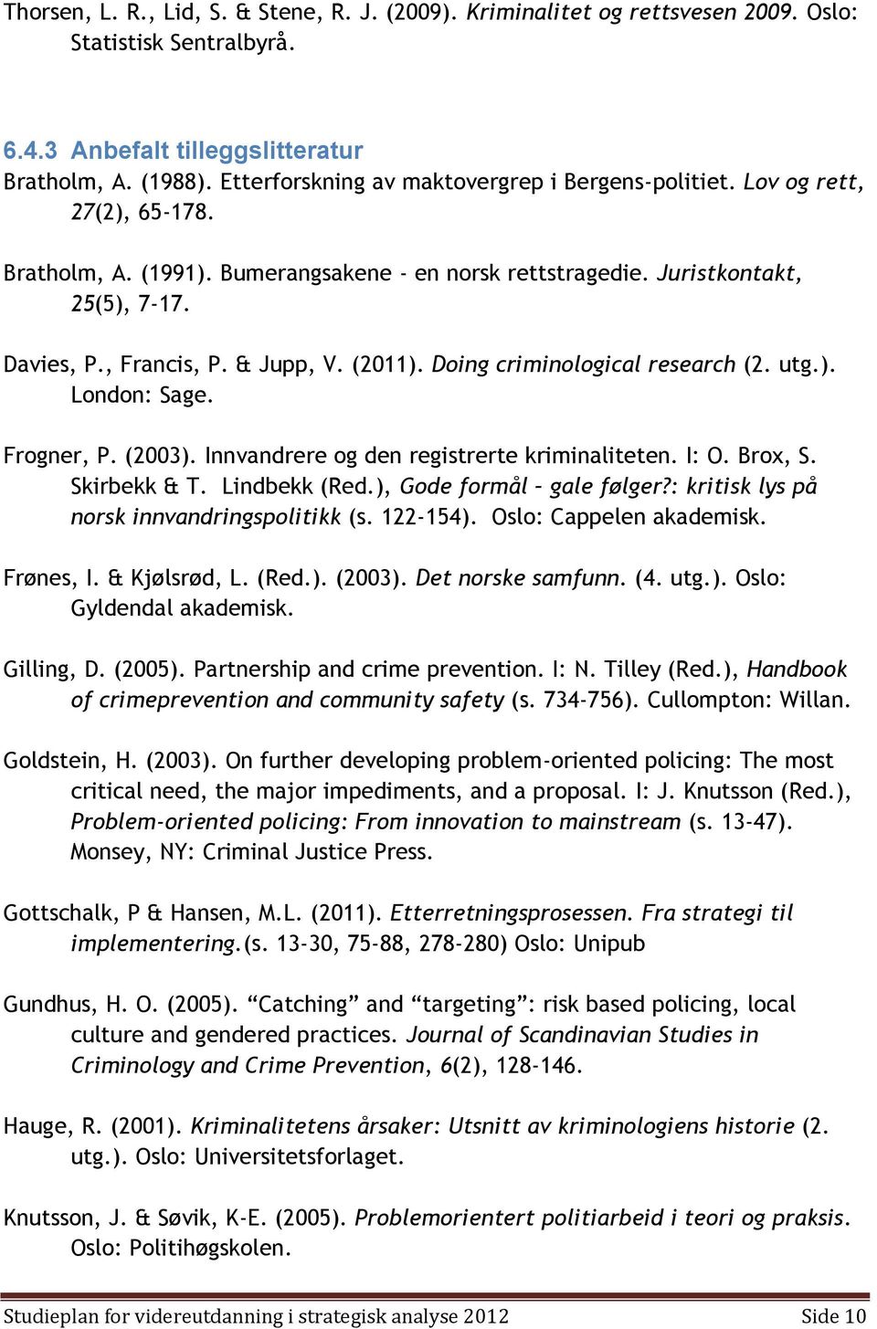 & Jupp, V. (2011). Doing criminological research (2. utg.). London: Sage. Frogner, P. (2003). Innvandrere og den registrerte kriminaliteten. I: O. Brox, S. Skirbekk & T. Lindbekk (Red.