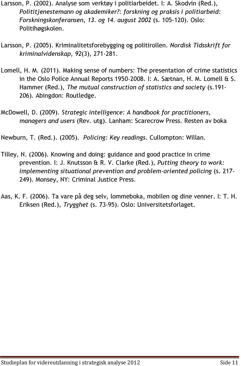 Making sense of numbers: The presentation of crime statistics in the Oslo Police Annual Reports 1950-2008. I: A. Sætnan, H. M. Lomell & S. Hammer (Red.