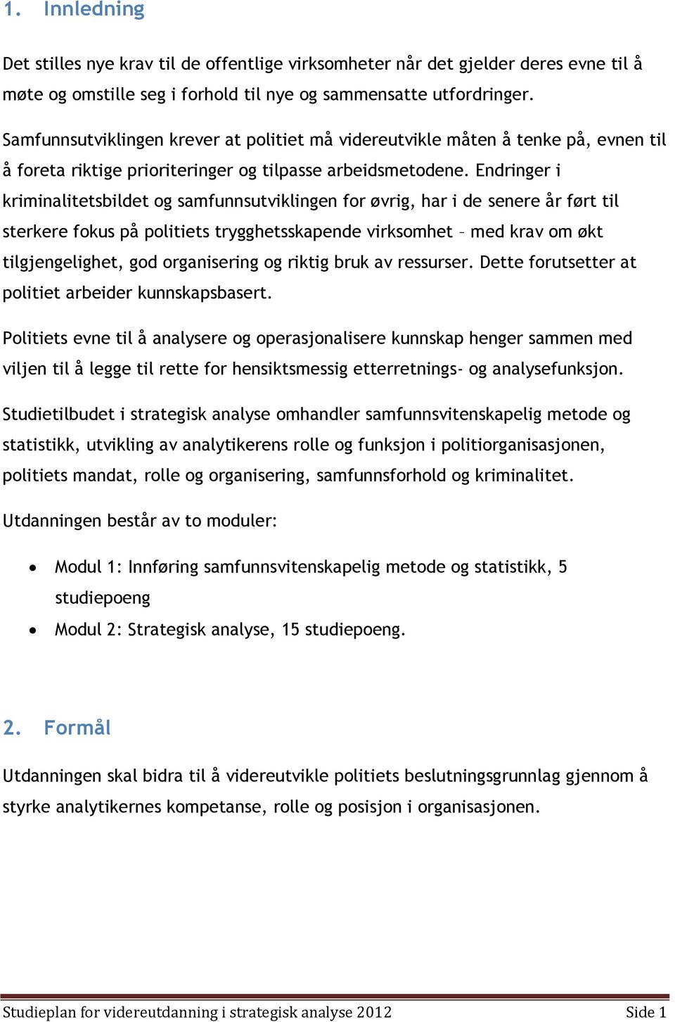 Endringer i kriminalitetsbildet og samfunnsutviklingen for øvrig, har i de senere år ført til sterkere fokus på politiets trygghetsskapende virksomhet med krav om økt tilgjengelighet, god