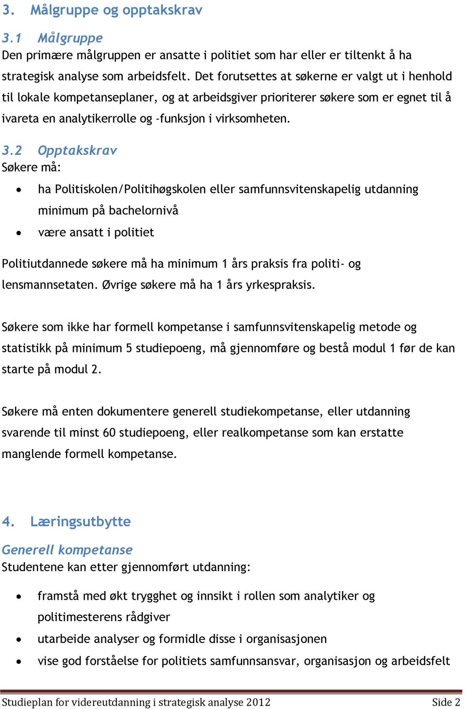 2 Opptakskrav Søkere må: ha Politiskolen/Politihøgskolen eller samfunnsvitenskapelig utdanning minimum på bachelornivå være ansatt i politiet Politiutdannede søkere må ha minimum 1 års praksis fra