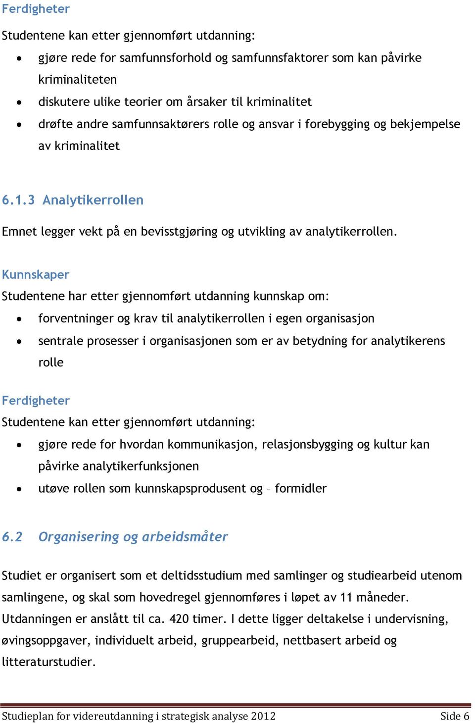 Kunnskaper Studentene har etter gjennomført utdanning kunnskap om: forventninger og krav til analytikerrollen i egen organisasjon sentrale prosesser i organisasjonen som er av betydning for