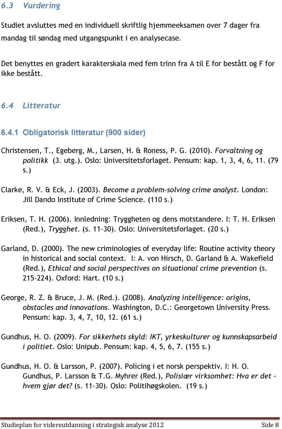 & Roness, P. G. (2010). Forvaltning og politikk (3. utg.). Oslo: Universitetsforlaget. Pensum: kap. 1, 3, 4, 6, 11. (79 s.) Clarke, R. V. & Eck, J. (2003). Become a problem-solving crime analyst.