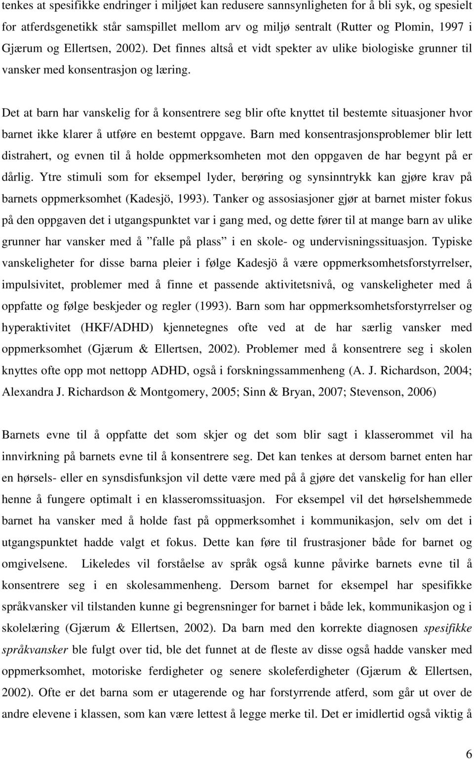 Det at barn har vanskelig for å konsentrere seg blir ofte knyttet til bestemte situasjoner hvor barnet ikke klarer å utføre en bestemt oppgave.