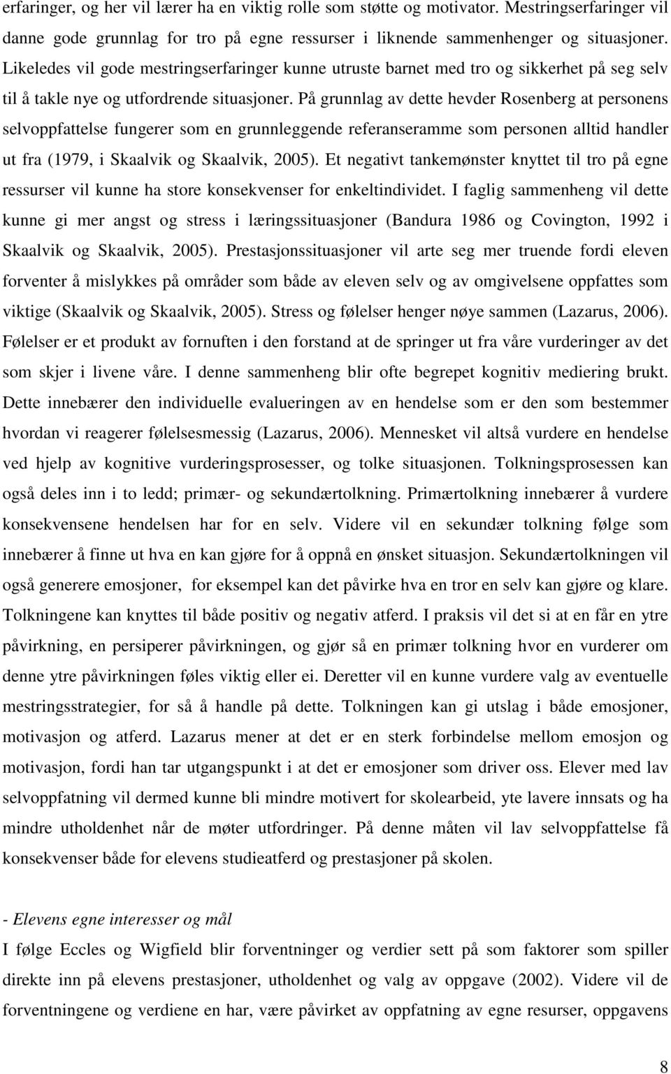 På grunnlag av dette hevder Rosenberg at personens selvoppfattelse fungerer som en grunnleggende referanseramme som personen alltid handler ut fra (1979, i Skaalvik og Skaalvik, 2005).