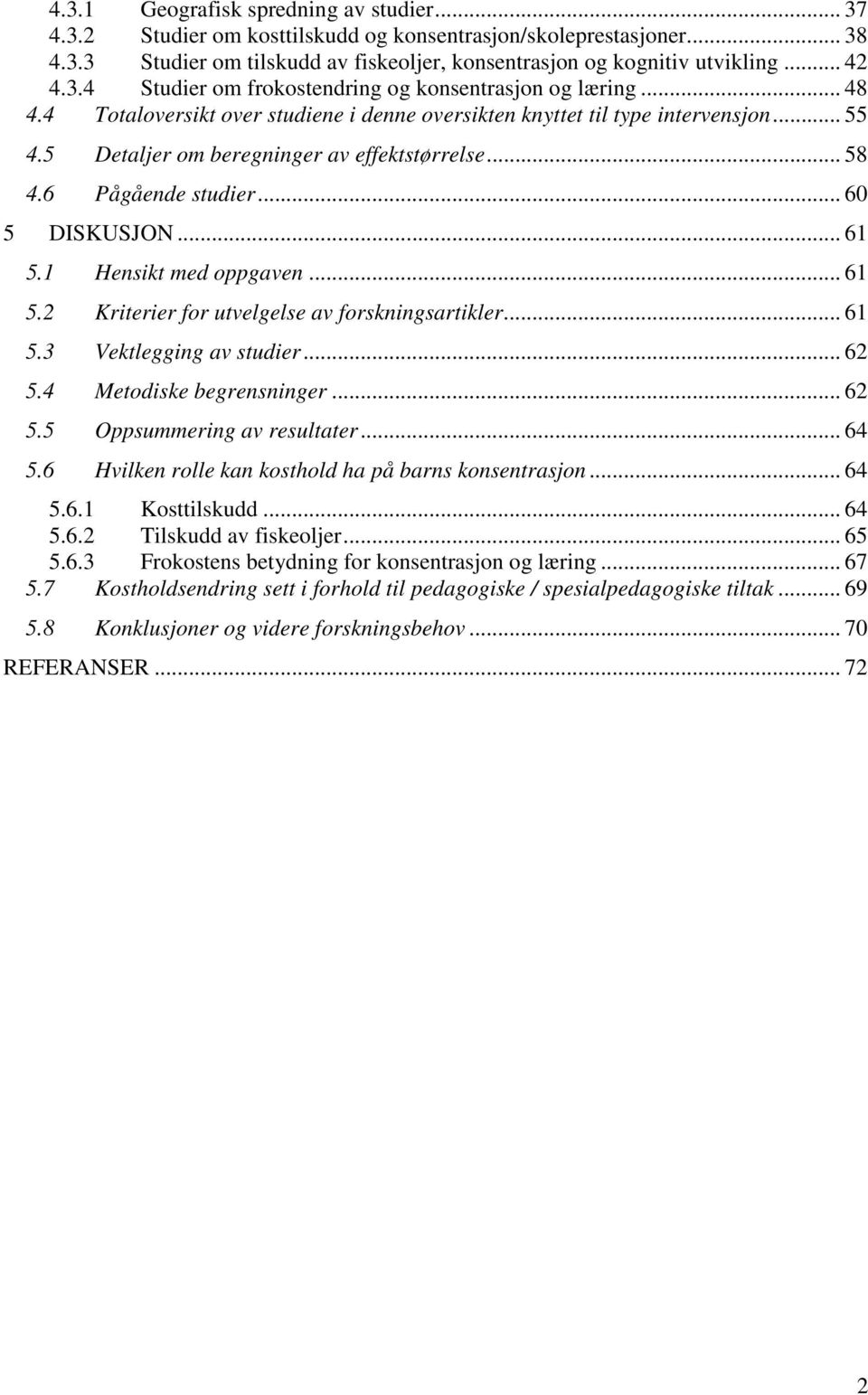 .. 58 4.6 Pågående studier... 60 5 DISKUSJON... 61 5.1 Hensikt med oppgaven... 61 5.2 Kriterier for utvelgelse av forskningsartikler... 61 5.3 Vektlegging av studier... 62 5.4 Metodiske begrensninger.