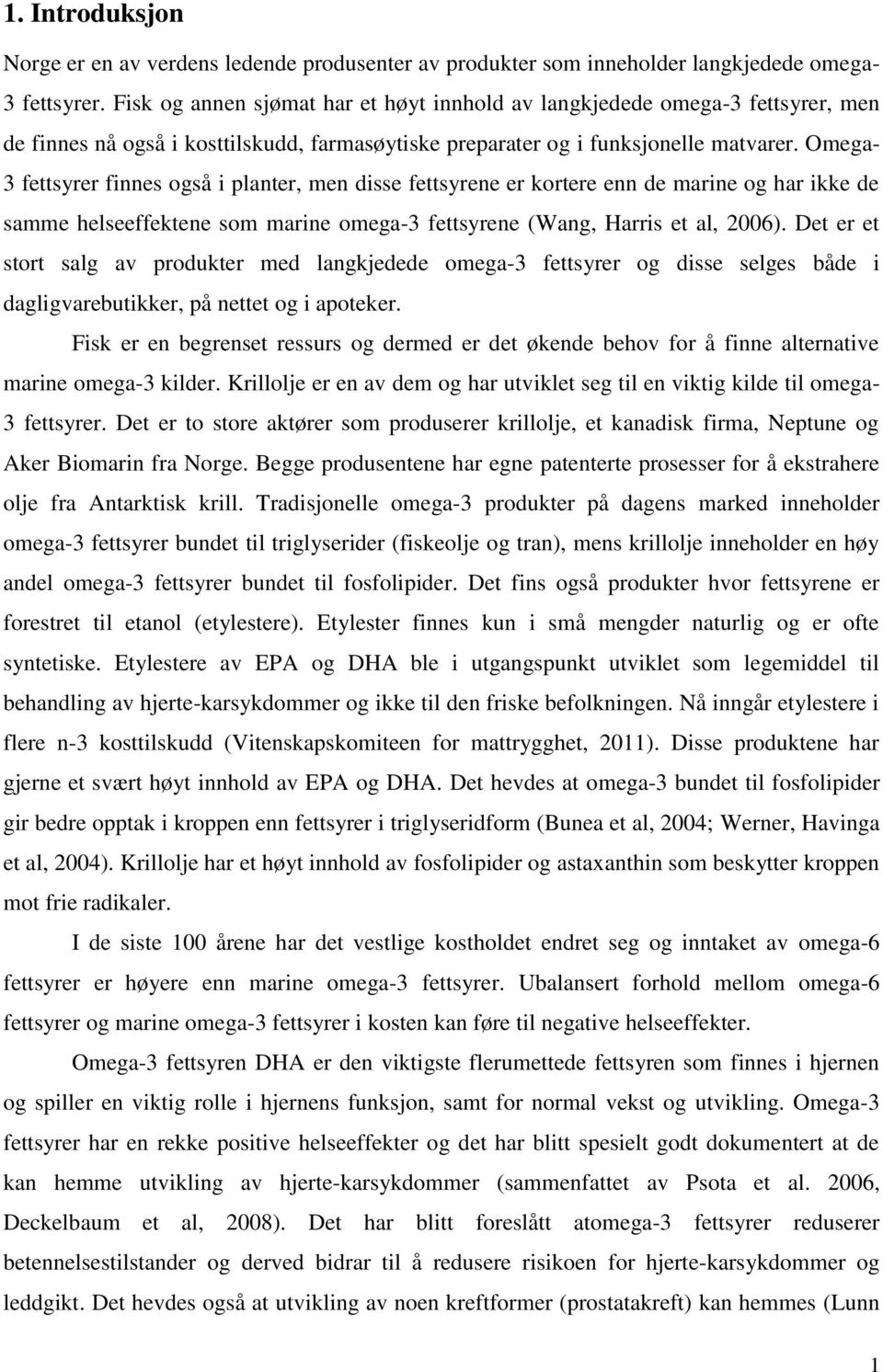 Omega- 3 fettsyrer finnes også i planter, men disse fettsyrene er kortere enn de marine og har ikke de samme helseeffektene som marine omega-3 fettsyrene (Wang, Harris et al, 2006).