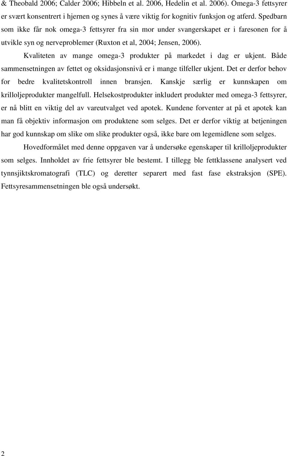 Kvaliteten av mange omega-3 produkter på markedet i dag er ukjent. Både sammensetningen av fettet og oksidasjonsnivå er i mange tilfeller ukjent.