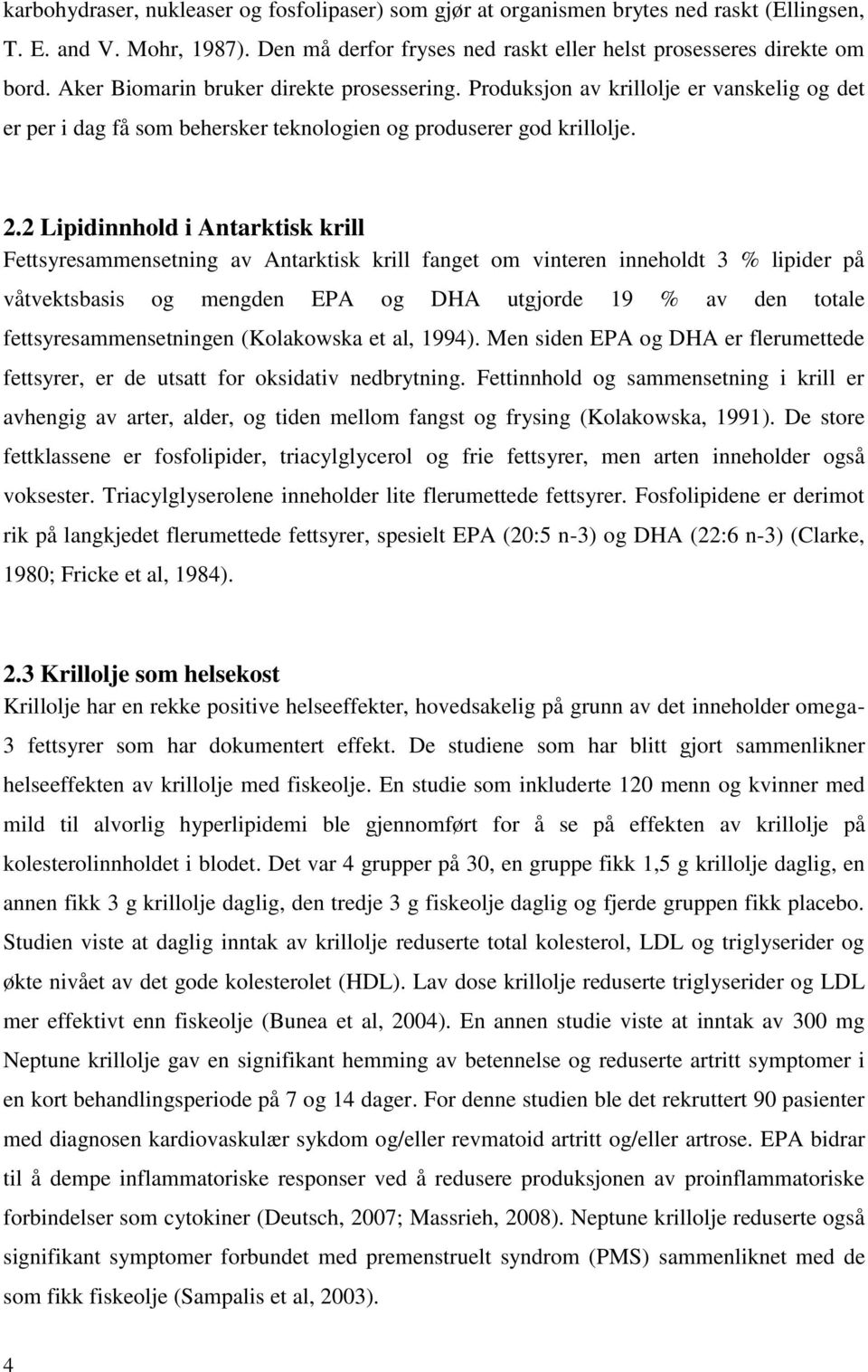 2 Lipidinnhold i Antarktisk krill Fettsyresammensetning av Antarktisk krill fanget om vinteren inneholdt 3 % lipider på våtvektsbasis og mengden EPA og DHA utgjorde 19 % av den totale