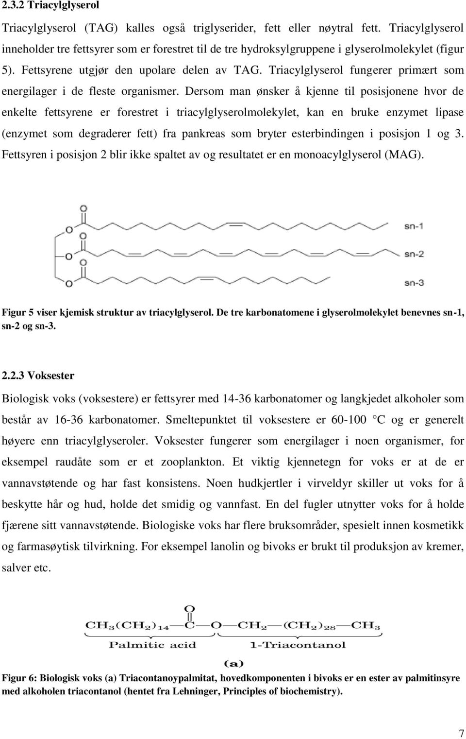 Triacylglyserol fungerer primært som energilager i de fleste organismer.