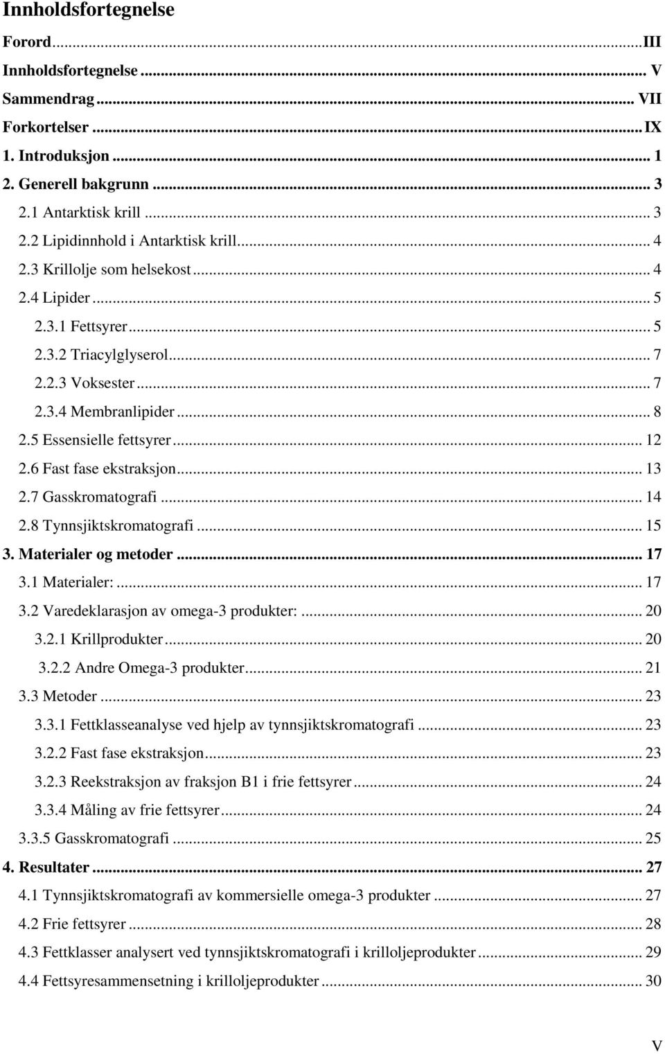 6 Fast fase ekstraksjon... 13 2.7 Gasskromatografi... 14 2.8 Tynnsjiktskromatografi... 15 3. Materialer og metoder... 17 3.1 Materialer:... 17 3.2 Varedeklarasjon av omega-3 produkter:... 20 3.2.1 Krillprodukter.