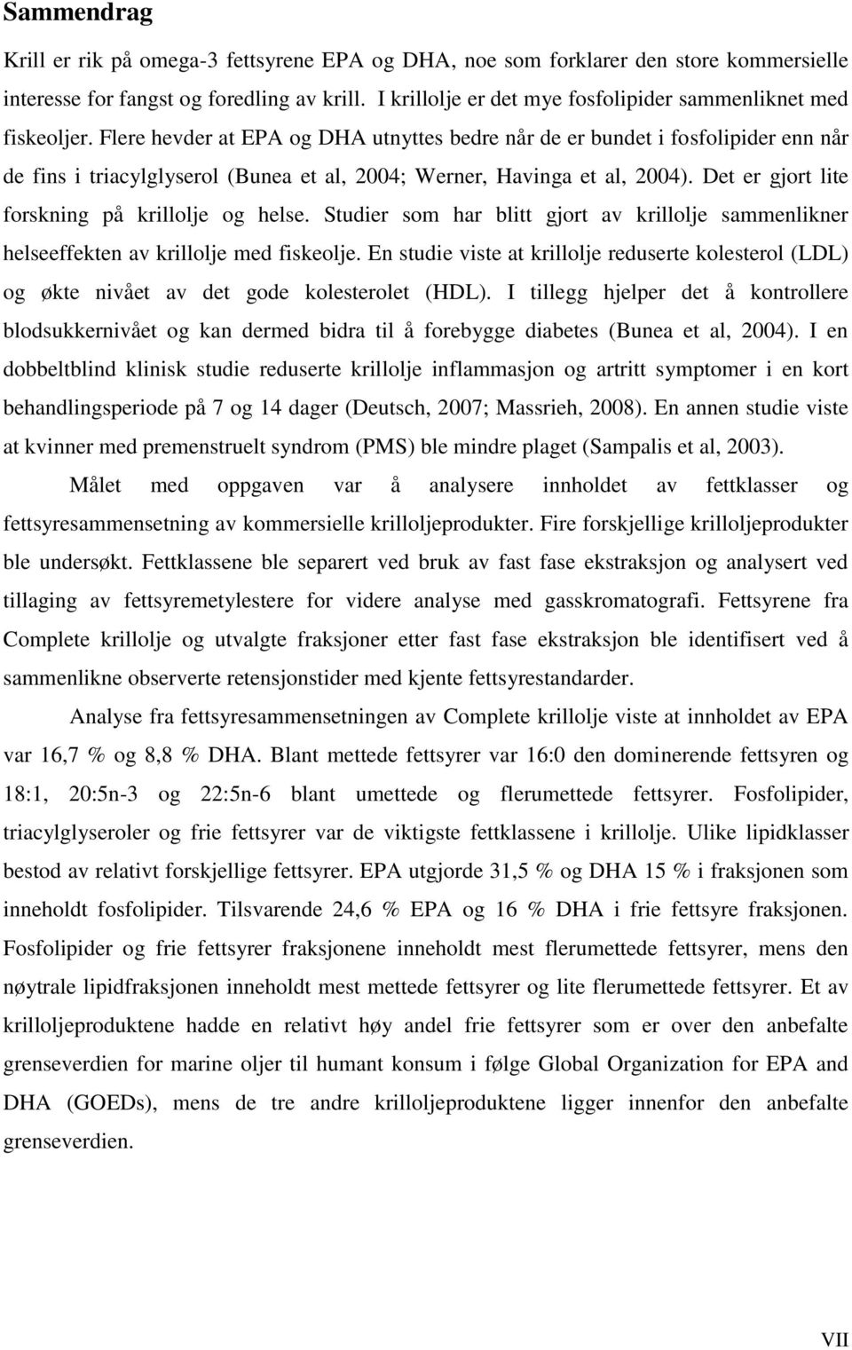 Flere hevder at EPA og DHA utnyttes bedre når de er bundet i fosfolipider enn når de fins i triacylglyserol (Bunea et al, 2004; Werner, Havinga et al, 2004).