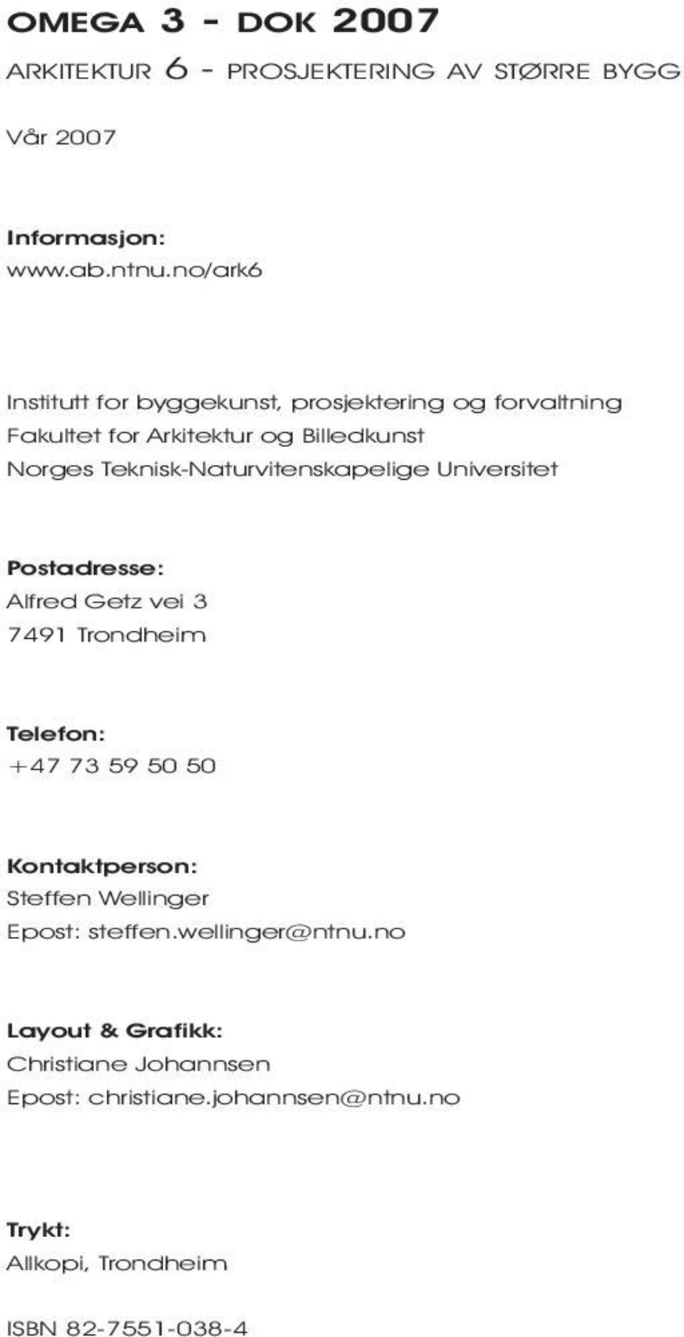 Teknisk-Naturvitenskapelige Universitet Postadresse: Alfred Getz vei 3 7491 Trondheim Telefon: +47 73 59 50 50 Kontaktperson: