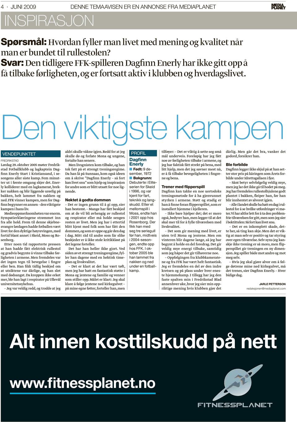 oktober 2005 møter Fredrikstad Fotballklubb og lagkaptein Dagfinn Enerly Start i Kristiansand, i sesongens aller siste kamp. Fem minutter ut i første omgang skjer det.