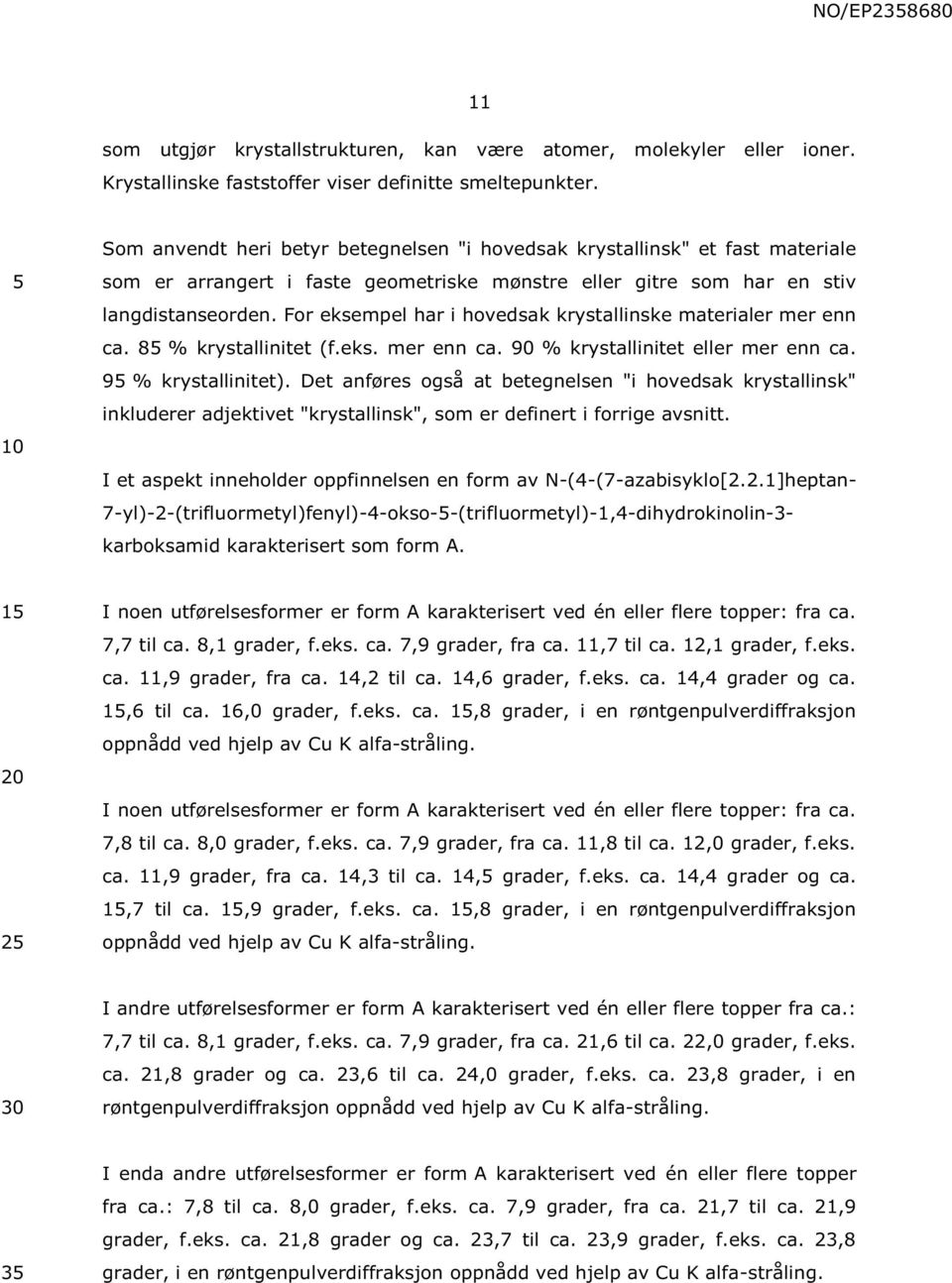 For eksempel har i hovedsak krystallinske materialer mer enn ca. 8 % krystallinitet (f.eks. mer enn ca. 90 % krystallinitet eller mer enn ca. 9 % krystallinitet).