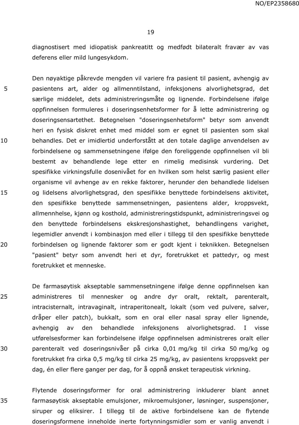 administreringsmåte og lignende. Forbindelsene ifølge oppfinnelsen formuleres i doseringsenhetsformer for å lette administrering og doseringsensartethet.