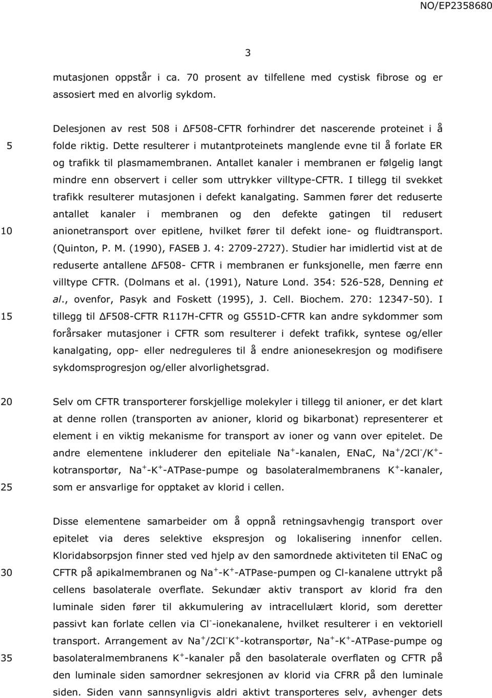 Antallet kanaler i membranen er følgelig langt mindre enn observert i celler som uttrykker villtype-cftr. I tillegg til svekket trafikk resulterer mutasjonen i defekt kanalgating.