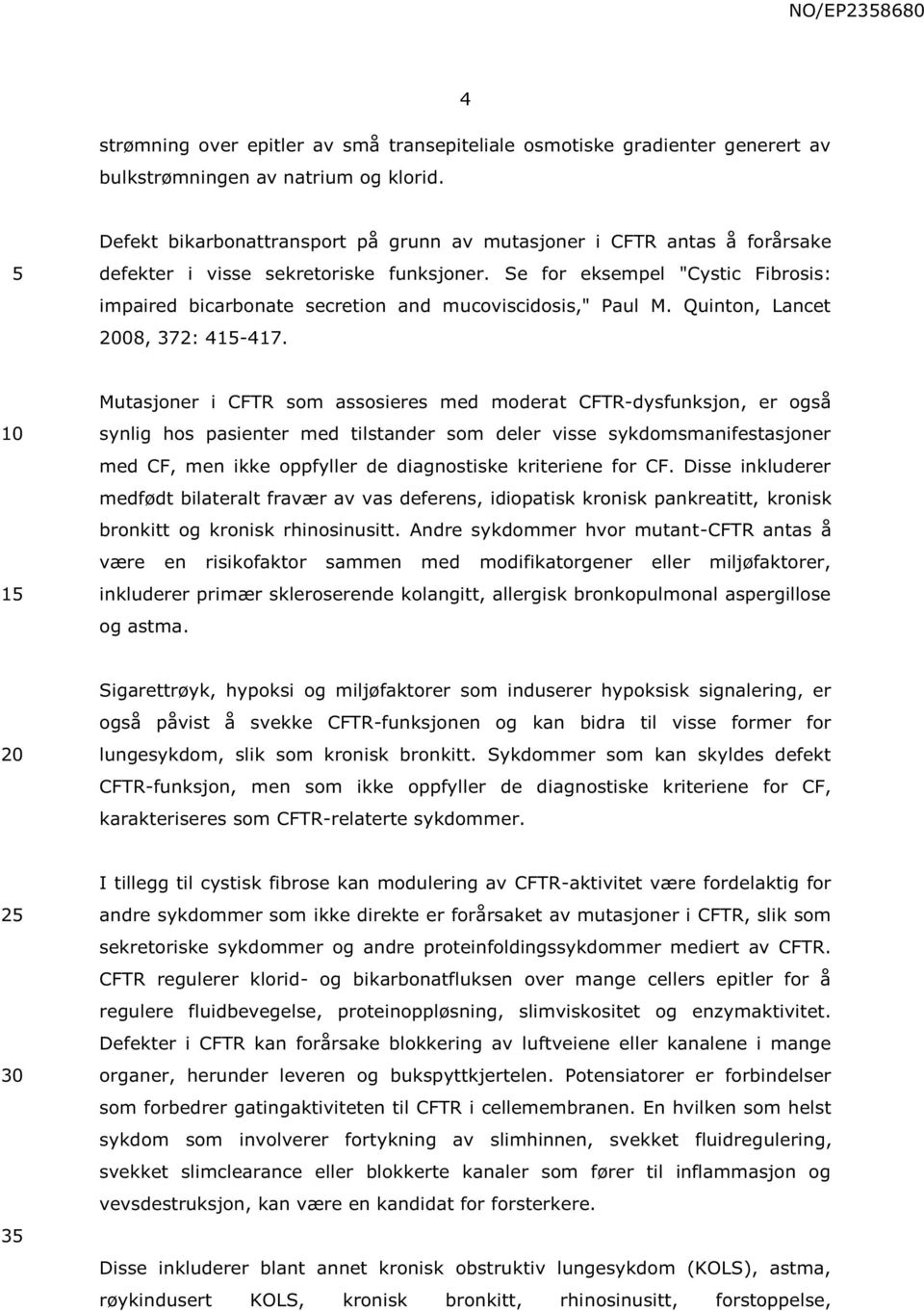 Se for eksempel "Cystic Fibrosis: impaired bicarbonate secretion and mucoviscidosis," Paul M. Quinton, Lancet 08, 372: 41-417.