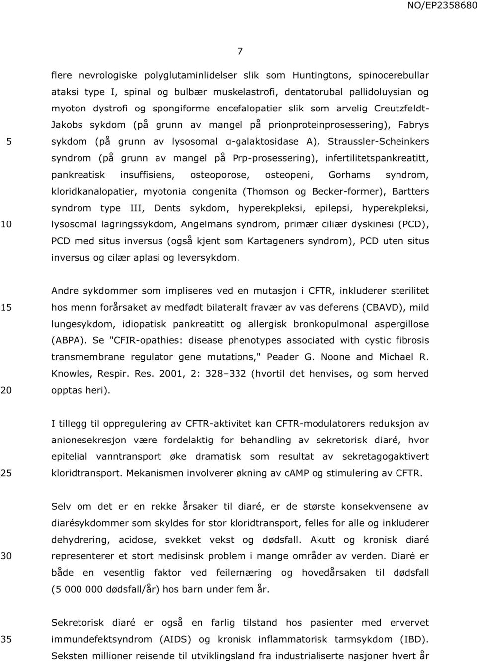 grunn av mangel på Prp-prosessering), infertilitetspankreatitt, pankreatisk insuffisiens, osteoporose, osteopeni, Gorhams syndrom, kloridkanalopatier, myotonia congenita (Thomson og Becker-former),