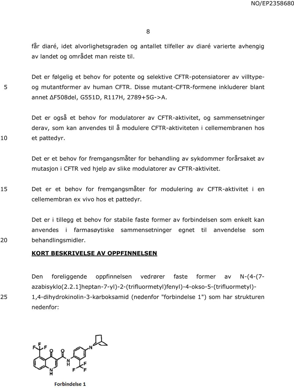 Det er også et behov for modulatorer av CFTR-aktivitet, og sammensetninger derav, som kan anvendes til å modulere CFTR-aktiviteten i cellemembranen hos et pattedyr.