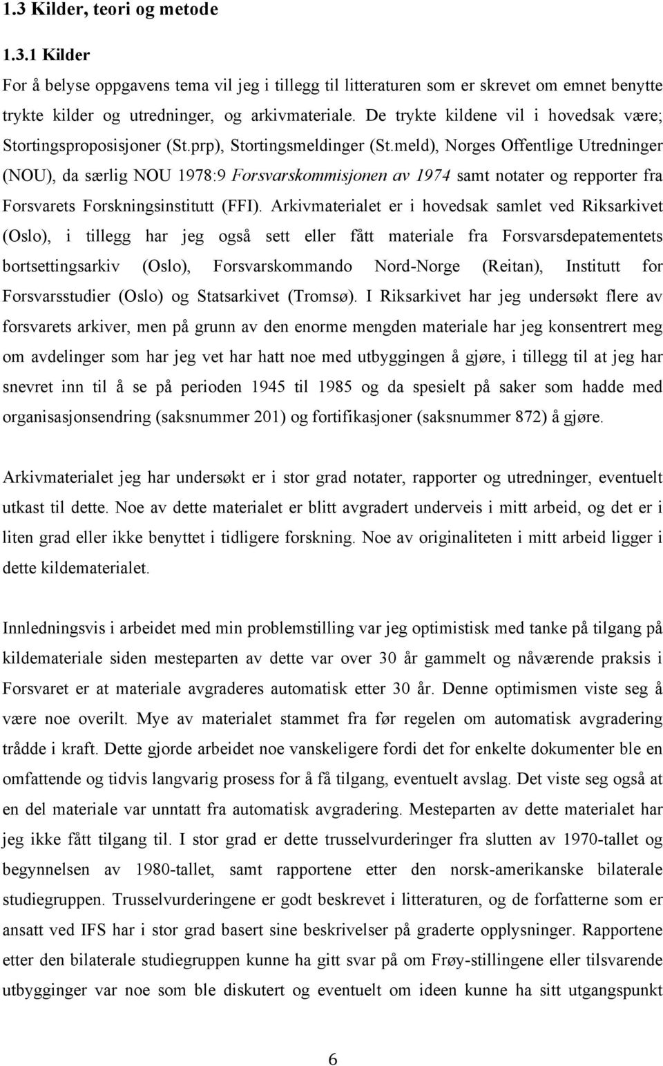 meld), Norges Offentlige Utredninger (NOU), da særlig NOU 1978:9 Forsvarskommisjonen av 1974 samt notater og repporter fra Forsvarets Forskningsinstitutt (FFI).