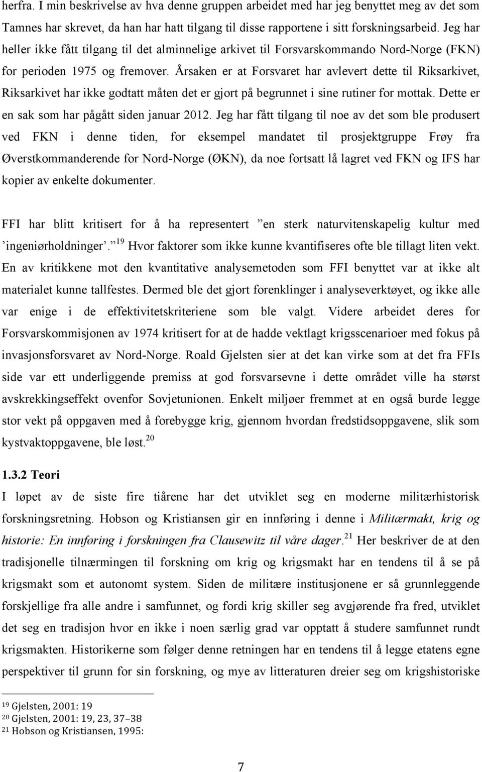 Årsaken er at Forsvaret har avlevert dette til Riksarkivet, Riksarkivet har ikke godtatt måten det er gjort på begrunnet i sine rutiner for mottak. Dette er en sak som har pågått siden januar 2012.