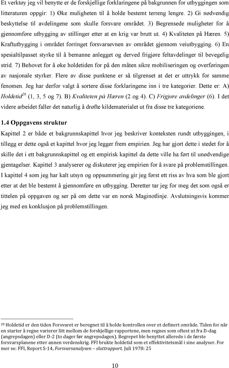 5) Kraftutbygging i området forringet forsvarsevnen av området gjennom veiutbygging. 6) En spesialtilpasset styrke til å bemanne anlegget og derved frigjøre feltavdelinger til bevegelig strid.