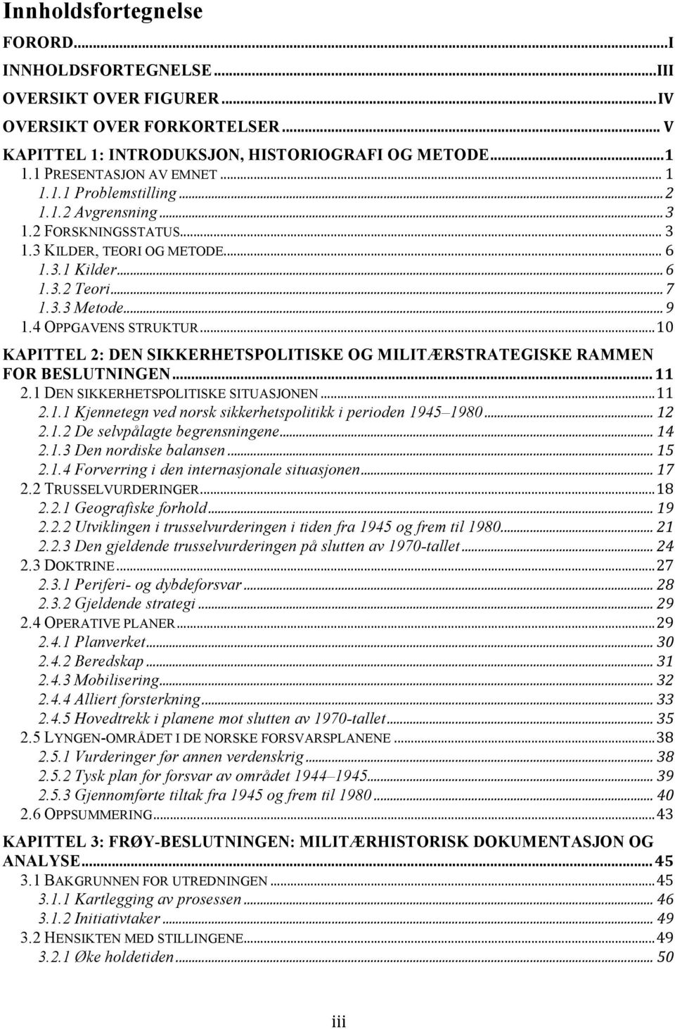 ..10 KAPITTEL 2: DEN SIKKERHETSPOLITISKE OG MILITÆRSTRATEGISKE RAMMEN FOR BESLUTNINGEN...11 2.1 DEN SIKKERHETSPOLITISKE SITUASJONEN...11 2.1.1 Kjennetegn ved norsk sikkerhetspolitikk i perioden 1945 1980.