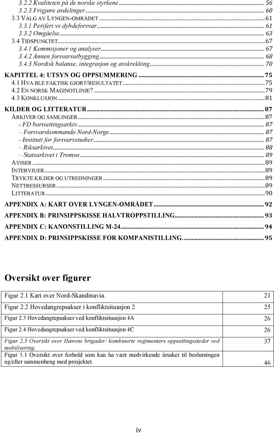 ...79 4.3 KONKLUSJON...81 KILDER OG LITTERATUR...87 ARKIVER OG SAMLINGER...87 - FD bortsettingsarkiv... 87 Forsvarskommando Nord-Norge... 87 - Institutt for forsvarsstudier... 87 Riksarkivet.