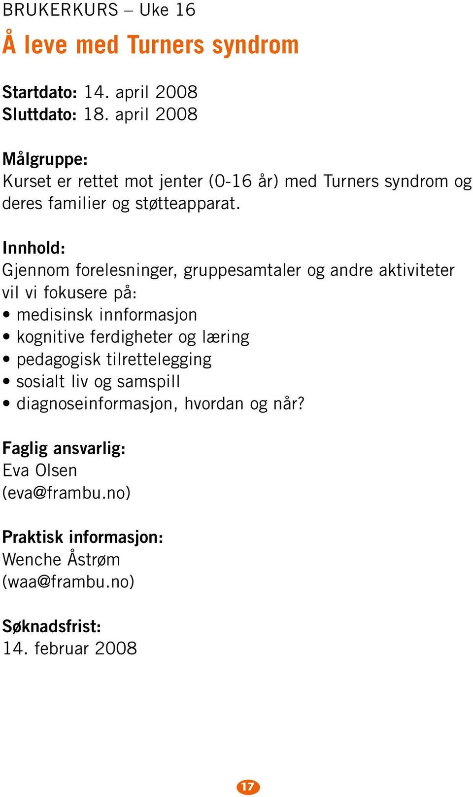 Gjennom forelesninger, gruppesamtaler og andre aktiviteter vil vi fokusere på: medisinsk innformasjon kognitive